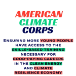 American Climate Corps. Ensuring more young people have access to the skills based training necessary for good-paying careers in the clean energy and climate resilience economy