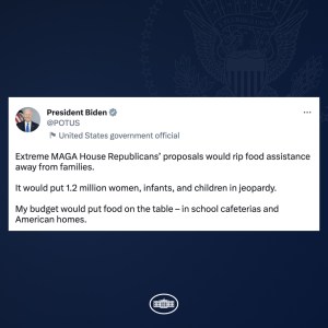 Tweet: Extreme MAGA House Republicans’ proposals would rip food assistance away from families. It would put 1.2 million women, infants, and children in jeopardy. My budget would put food on the table – in school cafeterias and American homes.