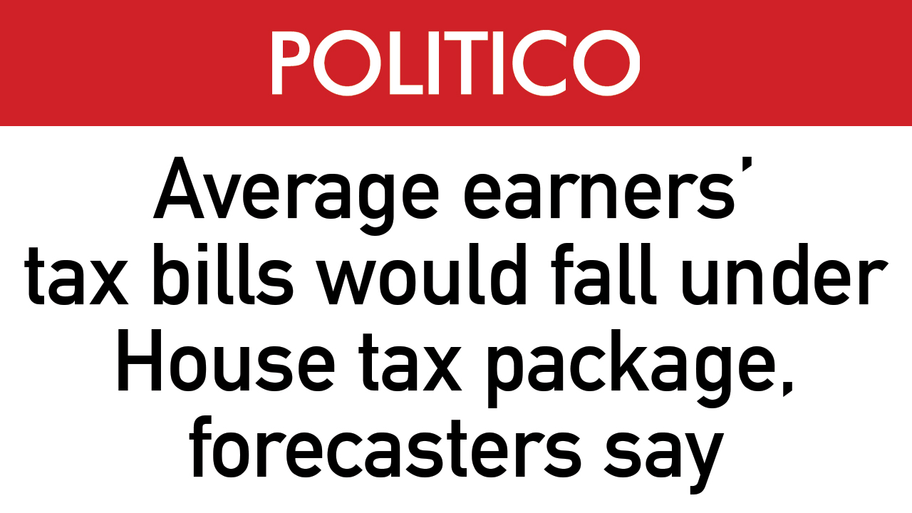 ICYMI: “Average earners’ tax bills would fall under House tax package, forecasters say”